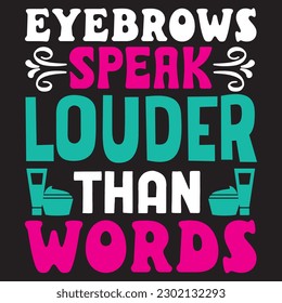 Eyebrows Speak Louder Than Words T-Shirt Design Vector File