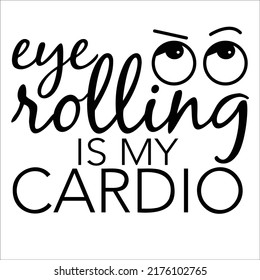 Eye-rolling is my cardio - sarcastic quotes. Sassy lettering sayings with graphic elements. Funny inspirational quote