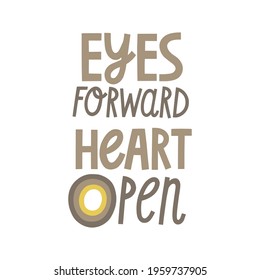 Eyes forward heart open hand drawn lettering. Vector illustration for lifestyle poster. Life coaching phrase for a personal growth, holistic health.	