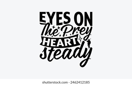 Eyes On The Prey Heart Steady - Hunting T-Shirt Design, Hunt Quotes, Handwritten Phrase Calligraphy Design, Hand Drawn Lettering Phrase Isolated On White Background.