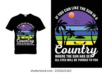 F YOU CAN LIKE THE SUN IN A COUNTRY WHERE THE SUN HAS SET ALL EYES WILL BE TURNED TO YOU