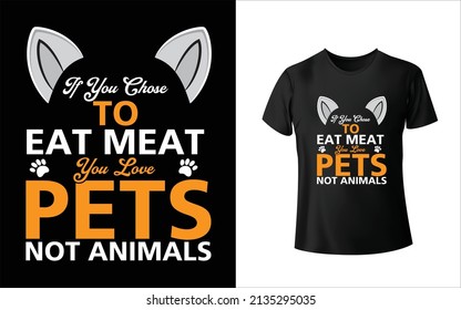f You Chose To Eat Meat You Love Pets Not animals T-Shirt Design, Unique, And Colorful Pets T-Shirt Design.