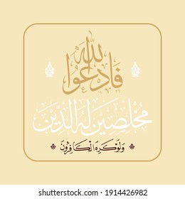 "fa du allah mukhliseen" (surah ghafir 40:14). means: So invoke Allah , [being] sincere to Him in religion, although the disbelievers dislike it.