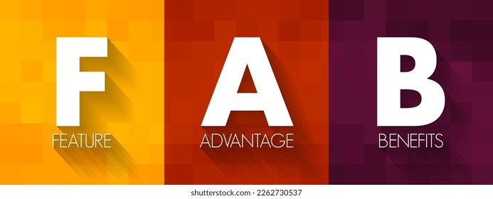 FAB Feature Advantage Benefits - product's traits, while advantage describes what the product or service does, acronym text concept background