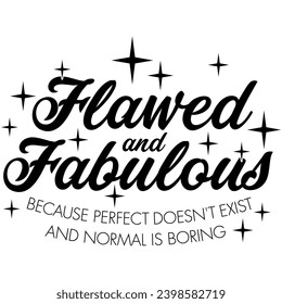 fabulous and flawed because perfect doesnt exist and normal is boring black graphic design and cut file