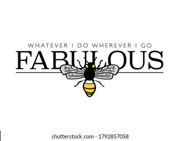 Fabulous slogan text and bee drawing / Design for t shirts, prints, posters etc