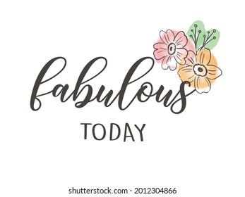 Fabulous Today Slogan with Cute Flowers, Vector Design for Fashion and Poster Prints