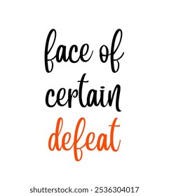 face of certain defeat inspirational and motivational quotes, typography, fashion, art, designs: for prints, posters, cards, t shirt, coffee mug hoodies etc.