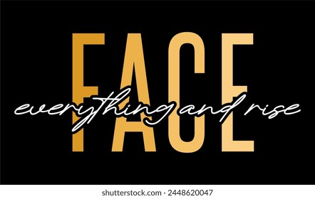 face everything and rise, slogan t shirt design graphic vector, quotes motivational and inspirational
