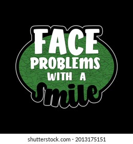 Face problems with a smile. Unique,modern and trendy for t-shirt design.
