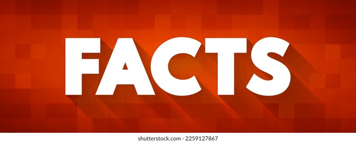 FACTS is information that is known to be true based on evidence, observation, or experience, text concept background