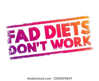 Fad Diets Don't Work - bedeutet, dass trendige, oft extreme und restriktive Diäten sind in der Regel unwirksam für langfristige Gewichtsabnahme und Verbesserung der Gesundheit, Text Konzept Stempel