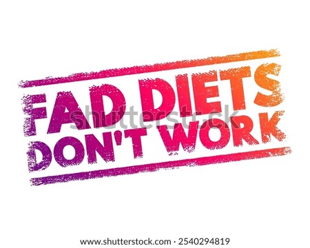 Fad Diets Don't Work - means that trendy, often extreme and restrictive diets are generally ineffective for long-term weight loss and health improvement, text concept stamp