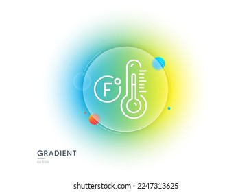 Fahrenheit thermometer line icon. Gradient blur button with glassmorphism. Temperature diagnostic sign. Fever measuring symbol. Transparent glass design. Fahrenheit thermometer line icon. Vector