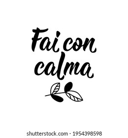 Fai con calma. Translation from Italian: Take you time. Lettering. Ink illustration. Modern brush calligraphy Isolated on white background.