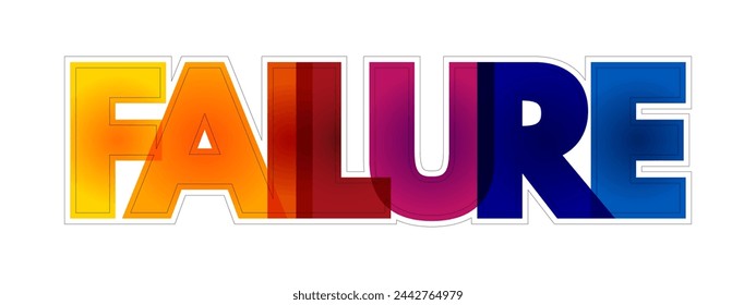 Failure - condition of not meeting a desirable or intended objective, and may be viewed as the opposite of success, colourful text concept