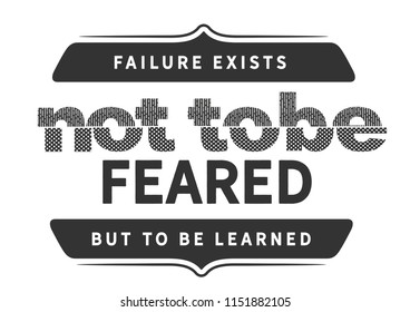 Failure exists not to be feared but to be learned