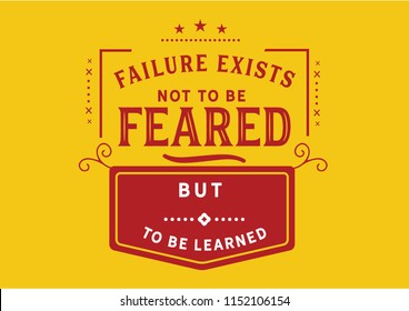 Failure exists not to be feared but to be learned