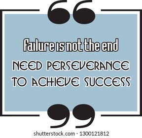 Failure is not the end. Need perseverance to achieve success 