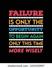 FAILURE IS ONLY THE OPPORTUNITY TO BEGIN AGAIN ONLY THIS TIME MORE WISELY. T-SHIRT DESIGN. LIFE QUOTE. 