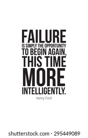 Failure is simply the opportunity to begin again, this time more intelligently. Henry Ford