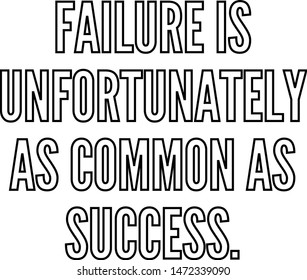 Failure is unfortunately as common as success