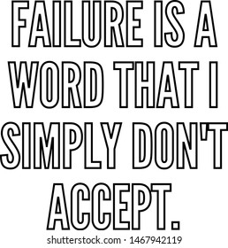 Failure is a word that I simply do not accept