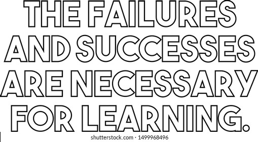 The failures and successes are necessary for learning