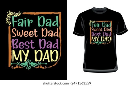 Fair Dad, Sweet Dad, Best Dad, My Dad T-Shirt Design, Father's Day Typography T-Shirt Design for print