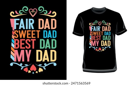 Fair Dad, Sweet Dad, Best Dad, My Dad T-Shirt Design, Father's Day Typography T-Shirt Design for print