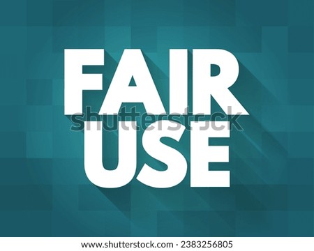 Fair Use - right to use a copyrighted work under certain conditions without permission of the copyright owner, text concept background