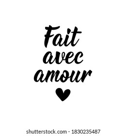 Fait avec amour. French lettering. Translation from French - Made with love. Element for flyers, banner and posters. Modern calligraphy. Ink illustration