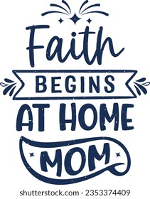 Faith begins at home mom t-shirt design