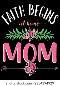 Faith begins at home mom t-shirt design
