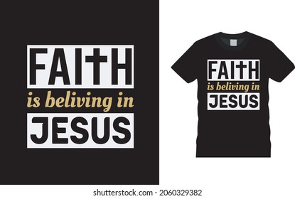 Faith Is Beliving In Jesus T shirt Design, apparel, vector illustration, graphic template, print on demand, textile fabrics, retro style, typography, vintage, jesus tee