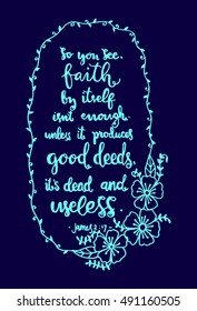  faith by itself is not enough unless it produces good deeds its dead and useless. Bible Verse. Hand Lettered Quote. Modern Calligraphy. Christian Poster