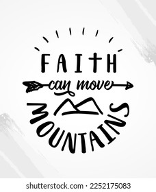 Faith can move mountains - Bible quote. Print design for christian t-shirt, worship service flaers or Sunday school. Vector illustration