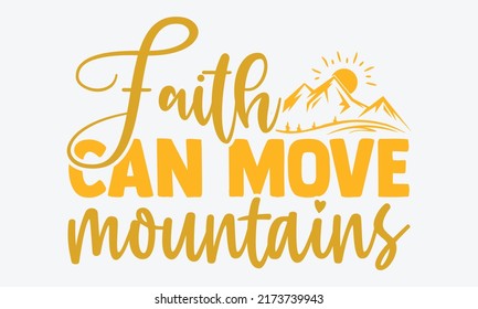 Faith can move mountains - blessed t shirts design, Hand drawn lettering phrase, Calligraphy t shirt design, Isolated on white background, svg Files for Cutting Cricut and Silhouette, EPS 10