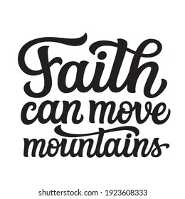 Faith can move mountains. Hand lettered christian quote isolated on white background. Vector typography for t shirts, posters, cards, home decor, easter