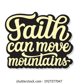 Faith can move mountains. Hand lettering christian quote isolated on white background. Vector typography for home decor, t shirts, mugs, posters, banners, greeting cards, decals, wall art