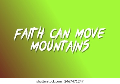 Faith can move mountains Inspirational and motivational quotes, typography, fashion, art, designs: for prints, posters, cards, t shirt, coffee mug hoodies etc.