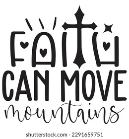 Faith Can Move Mountains - Jesus Christian SVG And T-shirt Design, Jesus Christian SVG Quotes Design t shirt, Vector EPS Editable Files, can you download this Design.