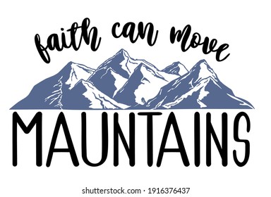 Faith can move mountains. Spiritual religion and christian t-shirt design motivational inspirational quotes. Bible lettering. Christian art. 