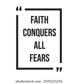 Faith conquers all fears inspirational design quote, motivational quotes, typography illustration lettering quotes