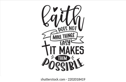 Faith Does Not Make Things Easy It Makes Them Possible - Faith T shirt Design, Hand drawn lettering and calligraphy, Svg Files for Cricut, Instant Download, Illustration for prints on bags, posters svg