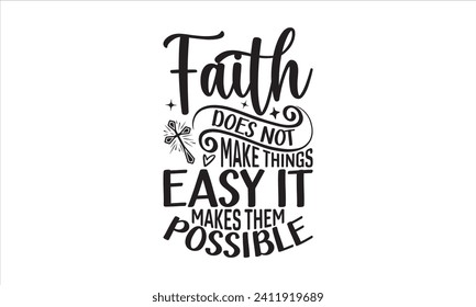 Faith Does Not Make Things Easy It Makes Them Possible - Faith T-Shirt Design, Vector illustration with hand-drawn lettering, typography vector, Modern, simple, lettering and white background, EPS 10.