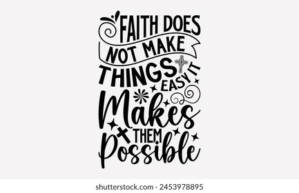 Faith Does Not Make Things Easy It Makes Them Possible- Faith t- shirt design, Hand drawn lettering phrase isolated on black background, greeting card template with typography text, eps, Files for Cut