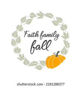 Faith family fall inspirational farmhouse door hanger. Vector Thanksgiving quotes. Round fall sign. Autumn pumpkin quote. Round design on white background.