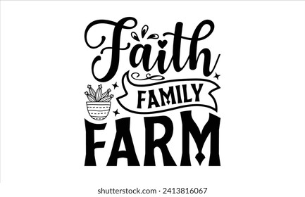 Faith family farm - Gardening T Shirt Design, Nature Design, This Illustration Can Be Used As A Print On T-Shirts And Bags, Stationary Or As A Poster.