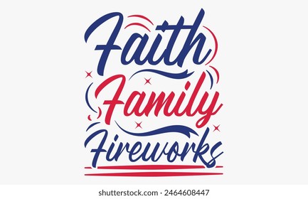 Faith Family Fireworks - 4th of July t-shirt Design, Typography Design, Download now for use on t-shirts, Mug, Book and pillow cover. 4th of July Bundle.